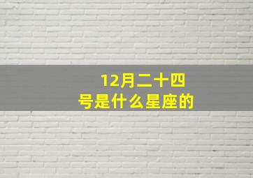 12月二十四号是什么星座的