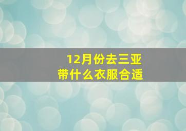 12月份去三亚带什么衣服合适