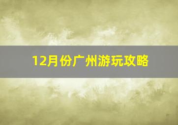 12月份广州游玩攻略