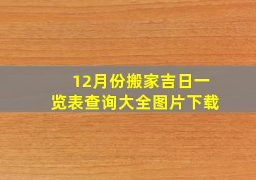 12月份搬家吉日一览表查询大全图片下载