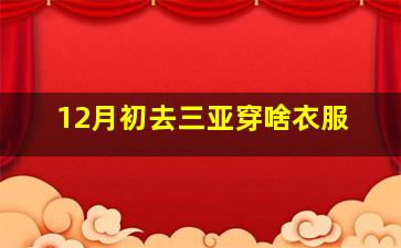 12月初去三亚穿啥衣服