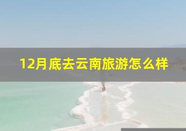 12月底去云南旅游怎么样