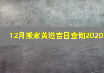 12月搬家黄道吉日查询2020