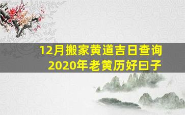 12月搬家黄道吉日查询2020年老黄历好曰子