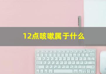 12点咳嗽属于什么