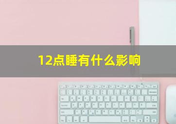 12点睡有什么影响