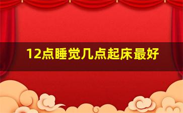 12点睡觉几点起床最好