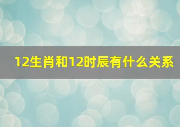 12生肖和12时辰有什么关系