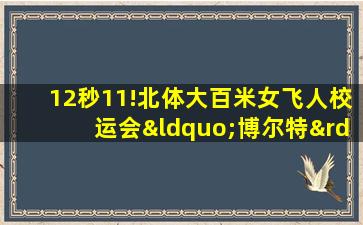 12秒11!北体大百米女飞人校运会“博尔特”式夺冠