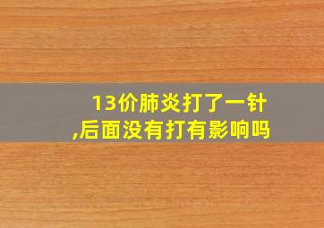 13价肺炎打了一针,后面没有打有影响吗