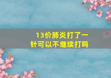 13价肺炎打了一针可以不继续打吗