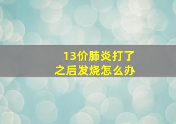 13价肺炎打了之后发烧怎么办