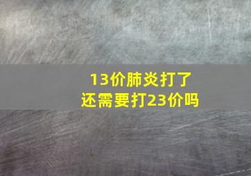 13价肺炎打了还需要打23价吗