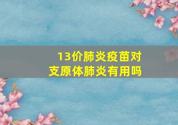 13价肺炎疫苗对支原体肺炎有用吗