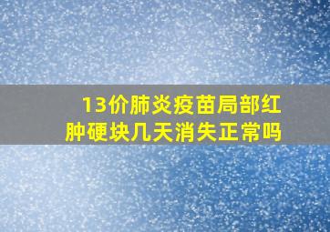 13价肺炎疫苗局部红肿硬块几天消失正常吗