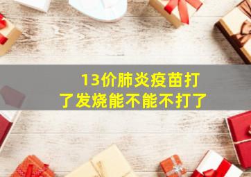 13价肺炎疫苗打了发烧能不能不打了