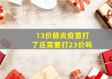 13价肺炎疫苗打了还需要打23价吗