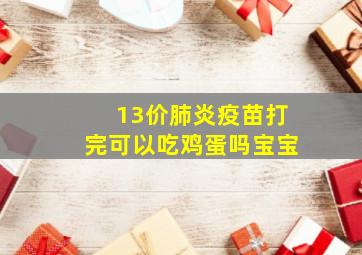 13价肺炎疫苗打完可以吃鸡蛋吗宝宝