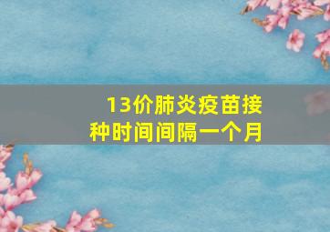 13价肺炎疫苗接种时间间隔一个月