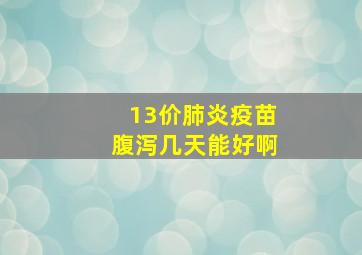 13价肺炎疫苗腹泻几天能好啊