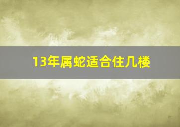 13年属蛇适合住几楼