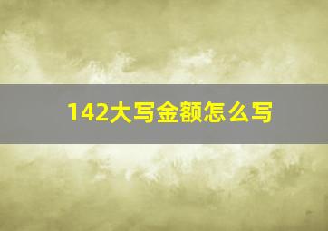 142大写金额怎么写