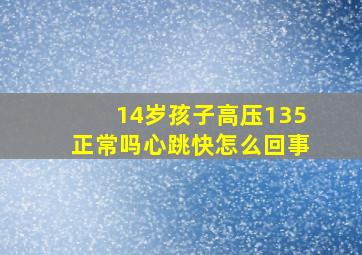 14岁孩子高压135正常吗心跳快怎么回事