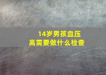 14岁男孩血压高需要做什么检查