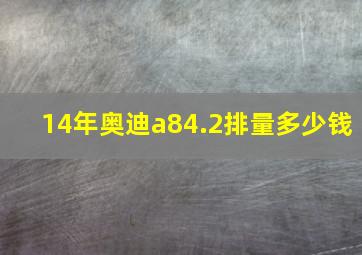 14年奥迪a84.2排量多少钱