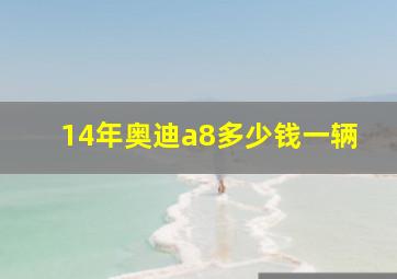 14年奥迪a8多少钱一辆