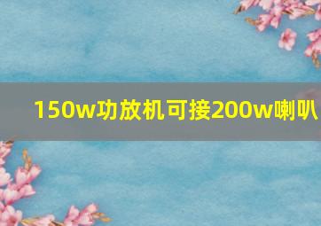 150w功放机可接200w喇叭吗