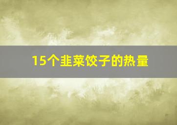 15个韭菜饺子的热量