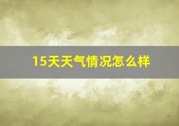 15天天气情况怎么样