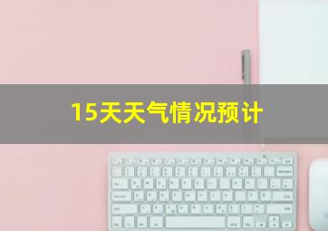 15天天气情况预计