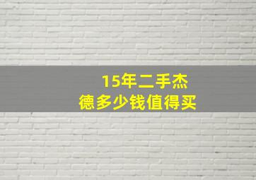 15年二手杰德多少钱值得买