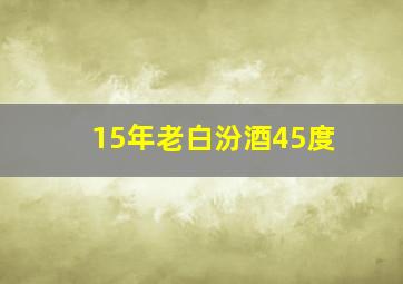 15年老白汾酒45度