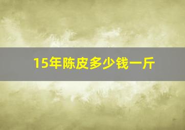 15年陈皮多少钱一斤