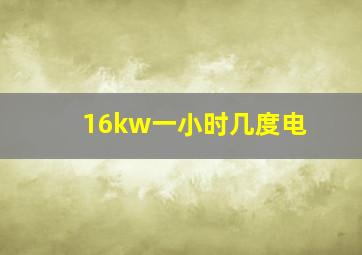 16kw一小时几度电