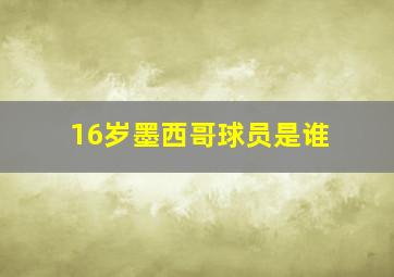 16岁墨西哥球员是谁