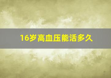 16岁高血压能活多久