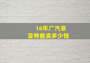 16年广汽菲亚特能卖多少钱