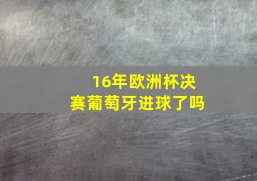 16年欧洲杯决赛葡萄牙进球了吗