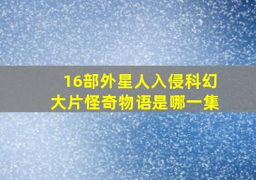 16部外星人入侵科幻大片怪奇物语是哪一集