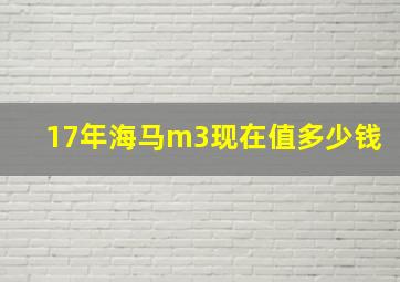 17年海马m3现在值多少钱