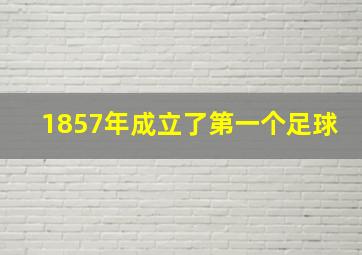 1857年成立了第一个足球