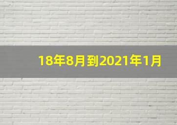 18年8月到2021年1月