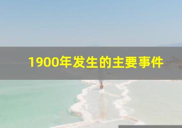 1900年发生的主要事件