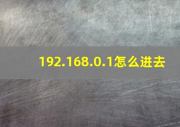 192.168.0.1怎么进去