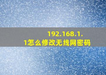 192.168.1.1怎么修改无线网密码