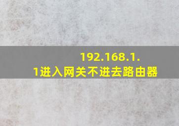 192.168.1.1进入网关不进去路由器